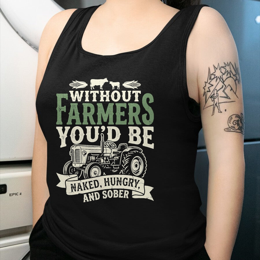 Best Farmer Life Shirt, Funny Farmer UnisexT-Shirt/Hoodie/Sweatshirt HLT00 - Without Farmers You’d Be Naked Hungry and Sober Farmer Tee T-Shirt
