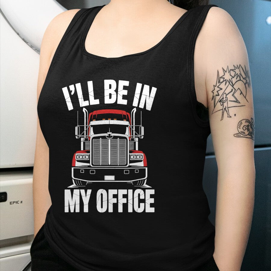 Best Truck Driver Life Shirt, Funny Trucker UnisexT-Shirt/Hoodie/Sweatshirt HLT00 - Ill Be in My Office Trucker Truck Driver T-Shirt