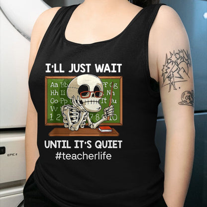Best Teacher Shirt, Funny Teacher UnisexT-Shirt/Hoodie/Sweatshirt HLT00 - I'll Just Wait Until It's Quiet Funny Sarcastic Teacher T-Shirt Small