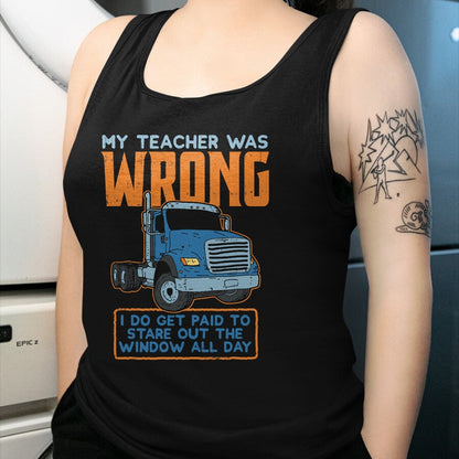 Best Truck Driver Life Shirt, Funny Trucker UnisexT-Shirt/Hoodie/Sweatshirt HLT00 - Teacher Was Wrong Paid To Look Out Window Trucker Driver T-Shirt