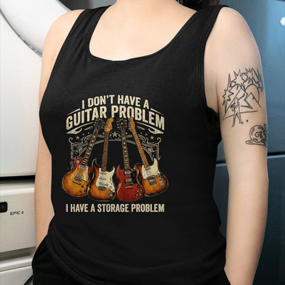 Guitar Lover Shirt, Funny Guitar UnisexT-Shirt/Hoodie/Sweatshirt HLT00 - No I Don_t Have A Guitar Problem I Have A Storage Problem T-Shirt