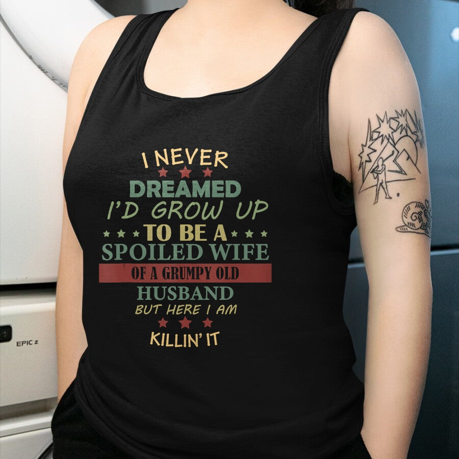 Best Wife Shirt, Wife and Husband Unisex T-Shirt/Hoodie/Sweatshirt HLT00 - Gift for wife T shirt, spoiled wife   I Never Dreamed To Be A Spoiled Wife Of Grumpy Old Husband Tan