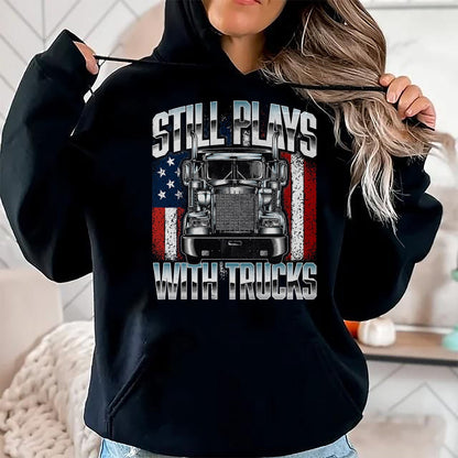 Best Truck Driver Life Shirt, Funny Trucker UnisexT-Shirt/Hoodie/Sweatshirt HLT00 - Still Plays With Trucks - Semi Truck Driver Trucking Trucker T-Shirt