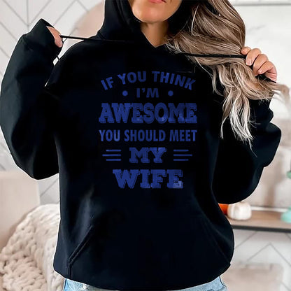 Best Wife Shirt, Wife and Husband Unisex T-Shirt/Hoodie/Sweatshirt HLT00 - Mens If You Think I'm Awesome You Should Meet My Wife T-Shirt