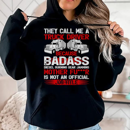 Best Truck Driver Life Shirt, Funny Trucker UnisexT-Shirt/Hoodie/Sweatshirt HLT00 - They Call Me A Truck Driver Because Badass Mother Trucker T-Shirt