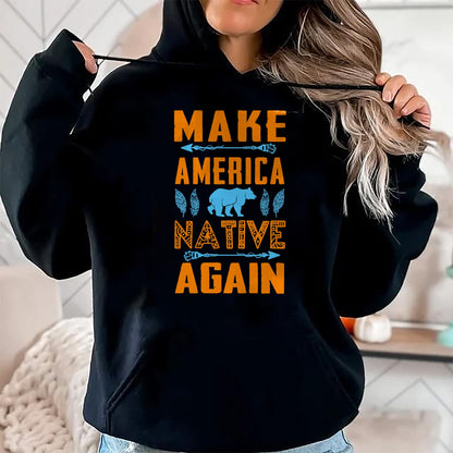 Native American T-Shirts, Vintage Native American Unisex T-Shirt/Hoodie/Sweatshirt HLT00 - Make America Native Again Pride Indian People