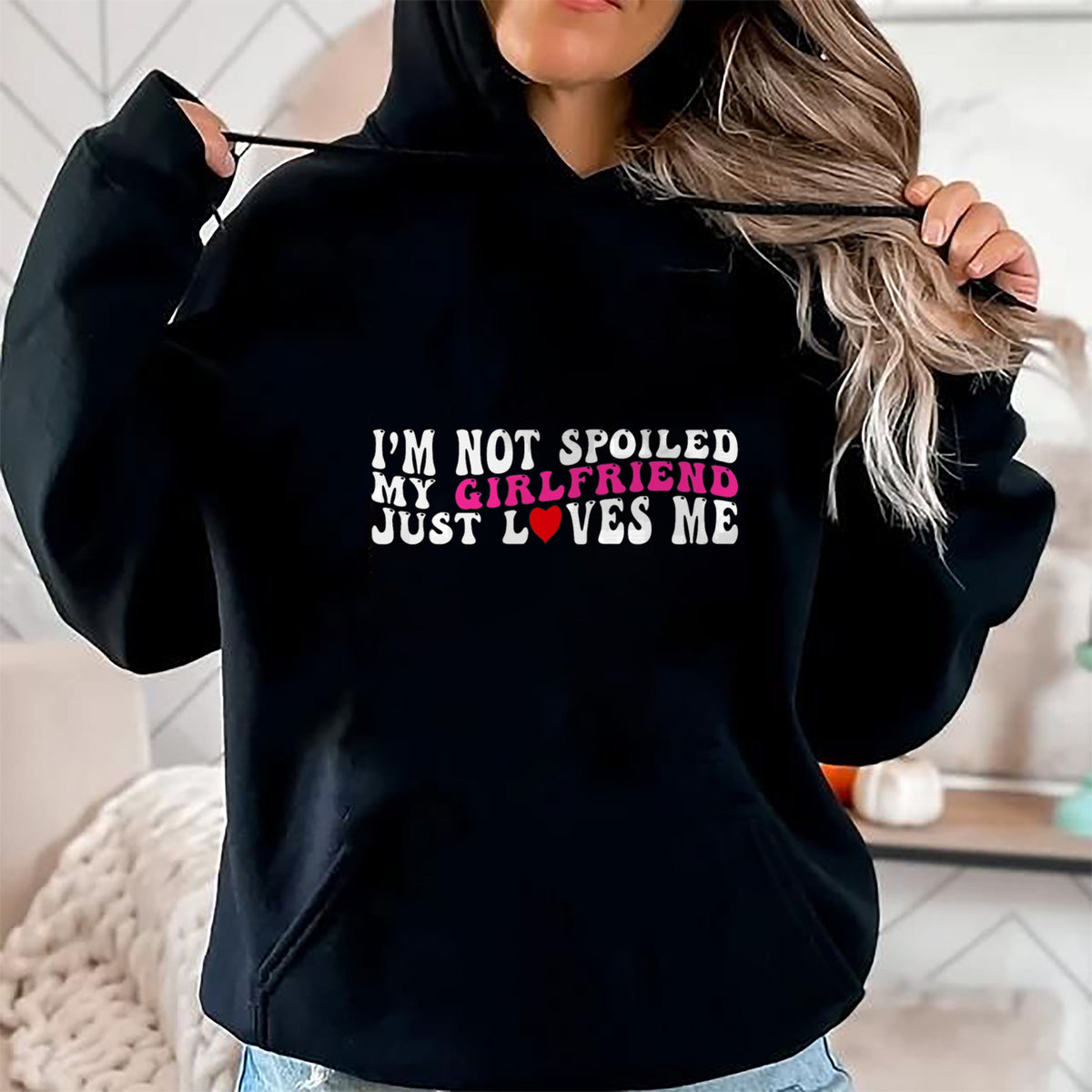 Best Wife Shirt, Wife and Husband Unisex T-Shirt/Hoodie/Sweatshirt HLT00 - I'm Not Spoiled My Girlfriend Just Loves Me Valentines Day T-Shirt