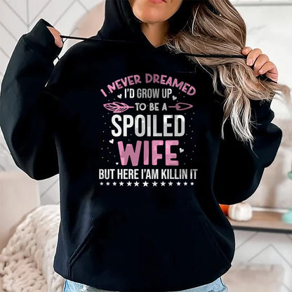 Best Wife Shirt, Wife and Husband Unisex T-Shirt/Hoodie/Sweatshirt HLT00 - Gift for wife T shirt, spoiled wife   I Never Dreamed I'd Grow Up To Be A Spoiled Wife Fun Womens T-