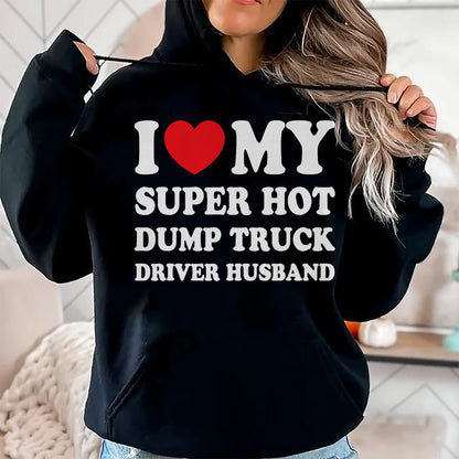 Best Truck Driver Life Shirt, Funny Trucker UnisexT-Shirt/Hoodie/Sweatshirt HLT00 - I Love My Super Hot Dump Truck Driver Husband Funny Wife T-Shirt