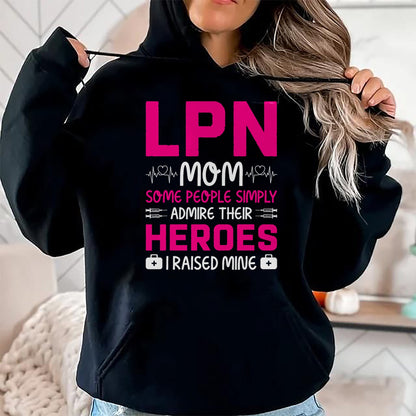 Funny Nurse Shirt, Nurse Unisex T-Shirt/Hoodie/Sweatshirt HLT00 - LPN Mom Some People Simply Admire Their Heroes I Raised Mine T-Shirt