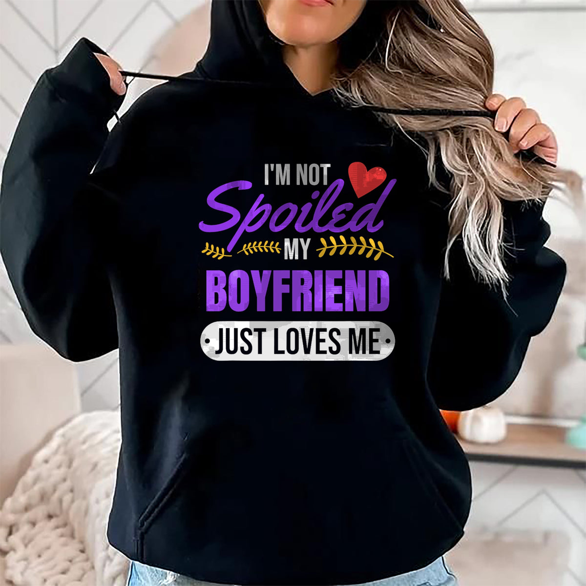 Best Wife Shirt, Wife and Husband Unisex T-Shirt/Hoodie/Sweatshirt HLT00 - I'm Not Spoiled My Boyfriend Just Loves Me  Girlfriend Gift T-Shirt