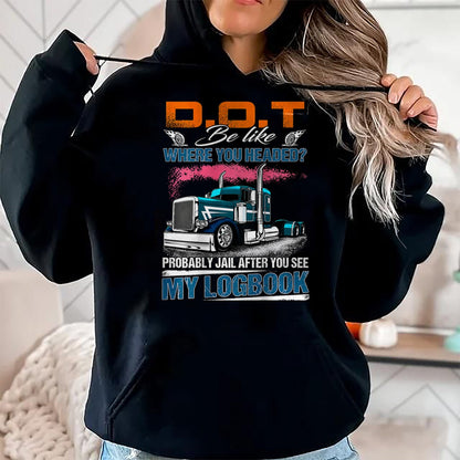 Best Truck Driver Life Shirt, Funny Trucker UnisexT-Shirt/Hoodie/Sweatshirt HLT00 - Trucker Logbook DOT Where You Headed Humor T-Shirt