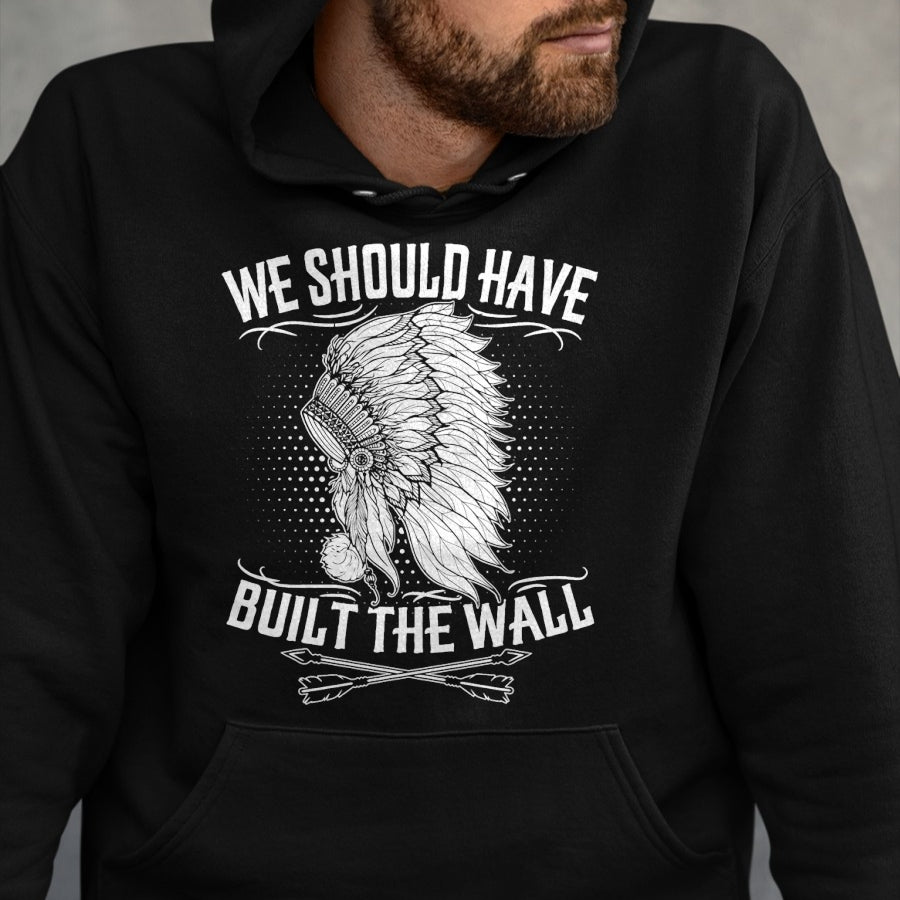 Native American T-Shirts, Vintage Native American Unisex T-Shirt/Hoodie/Sweatshirt HLT00 - We Should Have Built A Wall Native American Quote