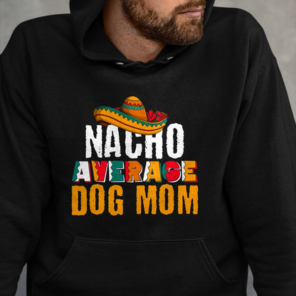Dog Love Shirt, Dog Lover Gift T-Shirt/Hoodie/Sweatshirt HLT00 - Nacho Average Dog Mom Cinco De Mayo Funny Mexican Latin T-Shirt