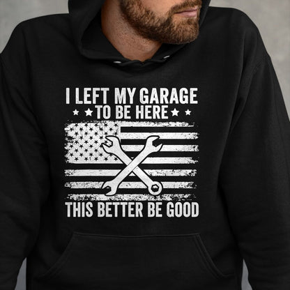 Best Mechanic Life Shirt, Funny Mechanic UnisexT-Shirt/Hoodie/Sweatshirt HLT00 - I Left My Garage to Be Here This Better Good Mechanic Car T-Shirt (2)