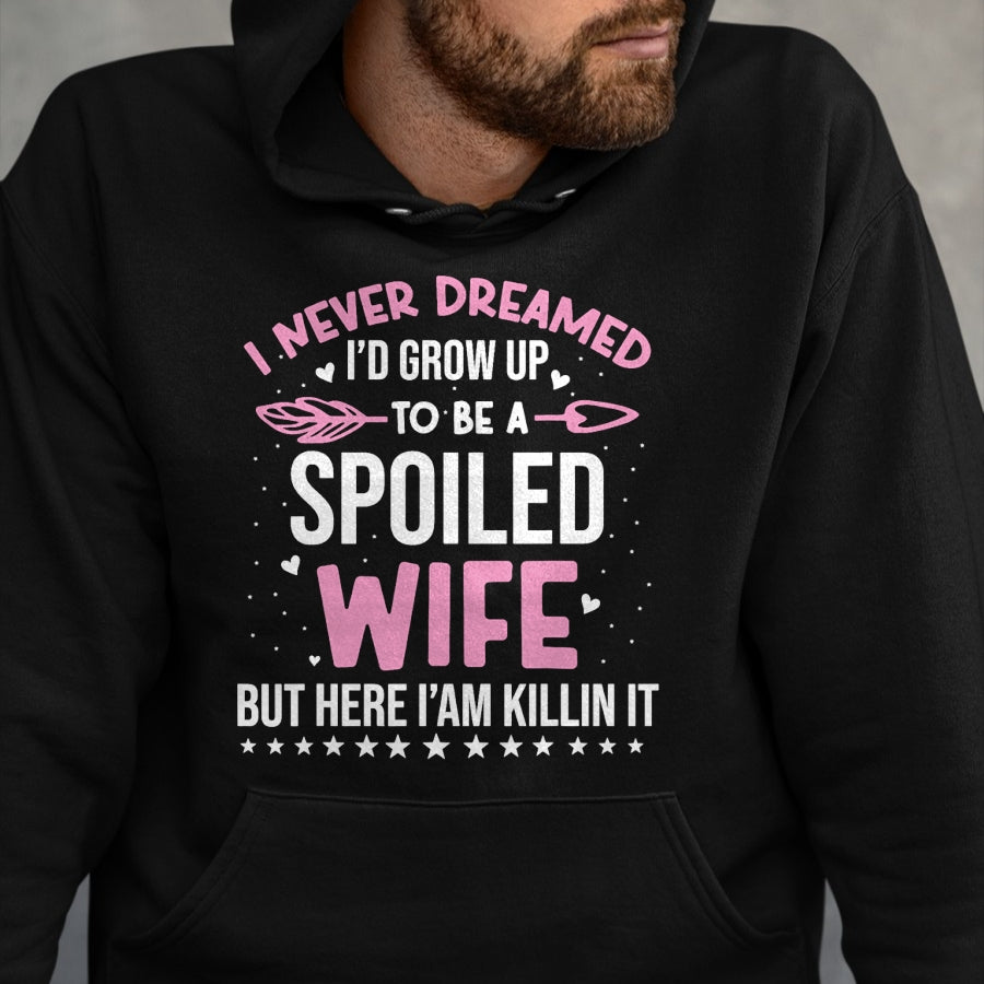 Best Wife Shirt, Wife and Husband Unisex T-Shirt/Hoodie/Sweatshirt HLT00 - Gift for wife T shirt, spoiled wife   I Never Dreamed I'd Grow Up To Be A Spoiled Wife Fun Womens T-