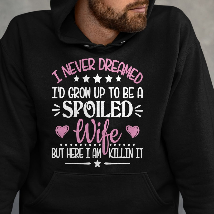 Best Wife Shirt, Wife and Husband Unisex T-Shirt/Hoodie/Sweatshirt HLT00 - Gift for wife T shirt, spoiled wife   Retro I Never Dreamed I'd Grow Up To Be A Spoiled Wife Long Sl