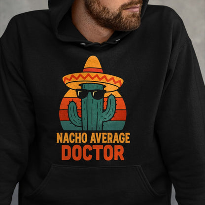 Best Doctor Shirt, Funny Doctor UnisexT-Shirt/Hoodie/Sweatshirt HLT00 - Nacho Average Doctor Cinco De Mayo Fiesta Birthday Party T-Shirt