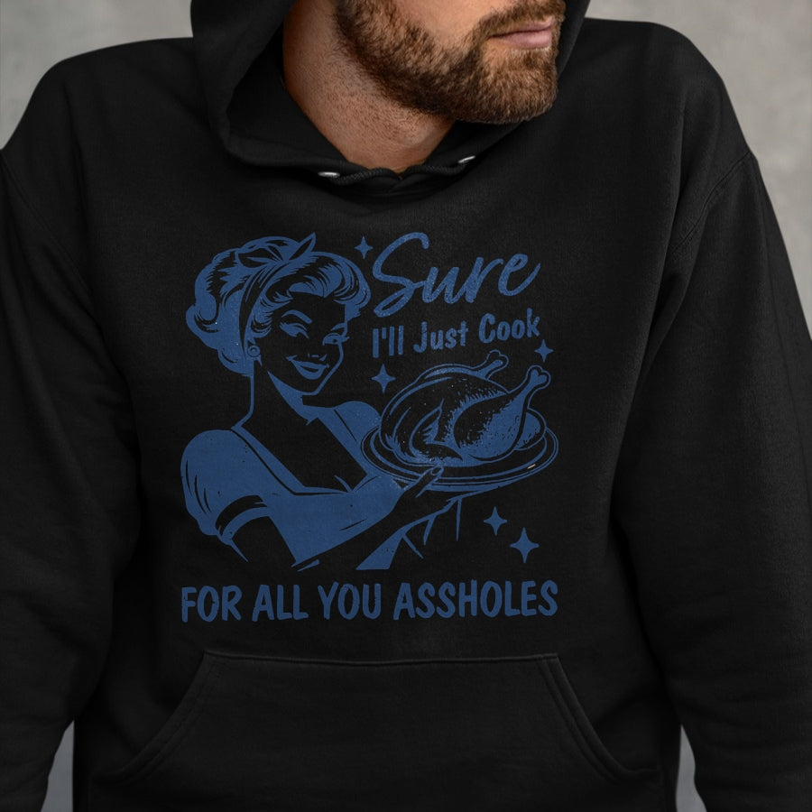 Best Thanksgiving Family Shirt , Funny Thanksgiving UnisexT-Shirt/Hoodie/Sweatshirt HLT00 - Sure I'll Just Cook for All You Asshole Women Thanksgiving T-Shirt