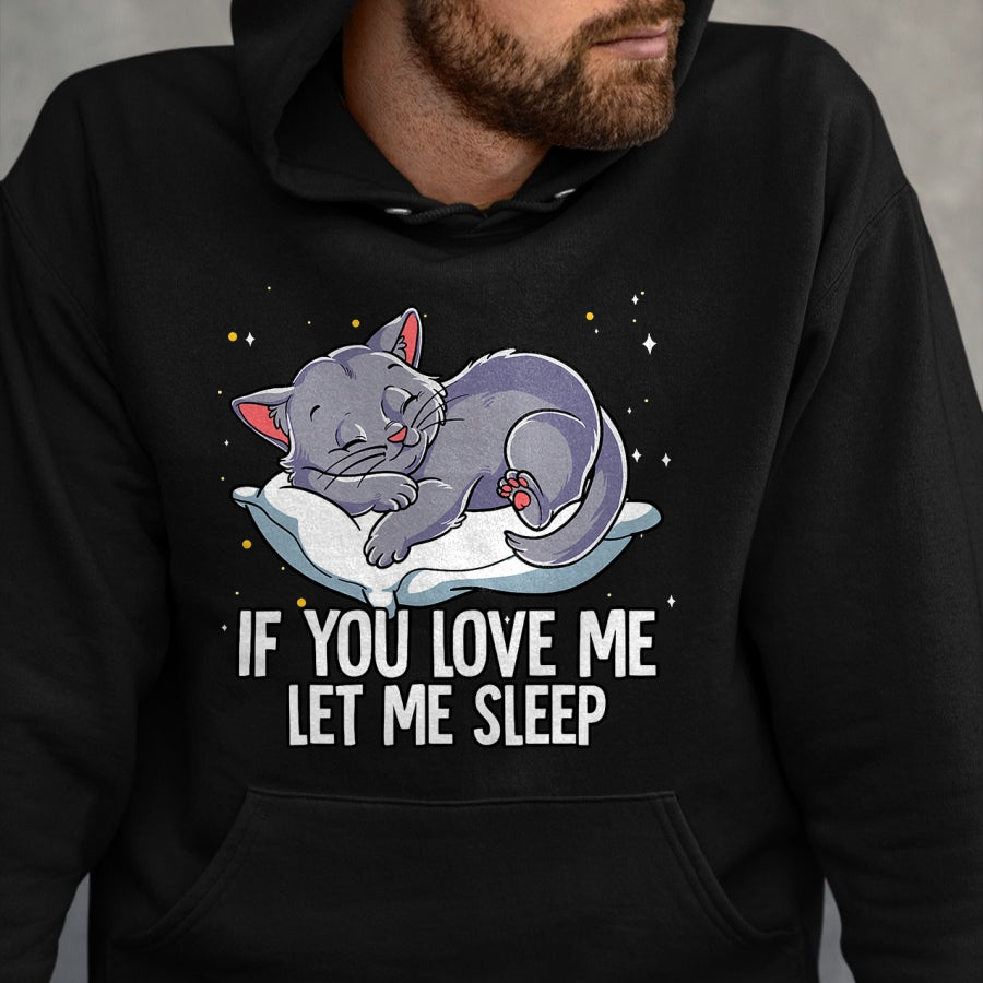 Cat Love Shirt, Funny Cat Lover Gift UnisexT-Shirt/Hoodie/Sweatshirt HLT00 - If You Love Me Let Me Sleep Cat T-Shirt