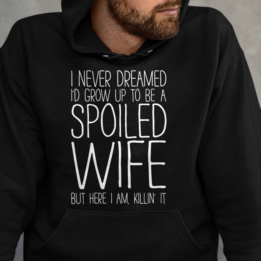 Best Wife Shirt, Wife and Husband Unisex T-Shirt/Hoodie/Sweatshirt HLT00 - Gift for wife T shirt, spoiled wife   I Never Dreamed I'd Grow Up To Be A Spoiled Wife T-Shirt Sweat