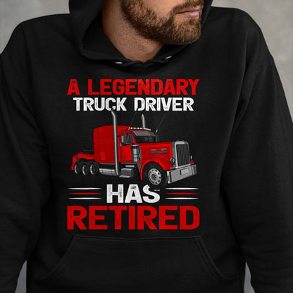 Best Truck Driver Life Shirt, Funny Trucker UnisexT-Shirt/Hoodie/Sweatshirt HLT00 - A Legendary Truck Driver Has Retired T-Shirt