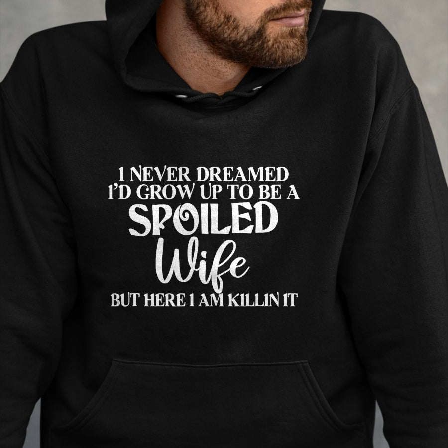 Best Wife Shirt, Wife and Husband Unisex T-Shirt/Hoodie/Sweatshirt HLT00 - Gift for wife T shirt, spoiled wife   I Never Dreamed I'd Grow Up To Be A Spoiled Wife Sassy Gift T-