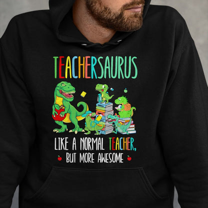 Best Teacher Shirt, Funny Teacher UnisexT-Shirt/Hoodie/Sweatshirt HLT00 - Dinosaurs Teachersaurus Like A Normal Teacher More Awesome T-Shirt
