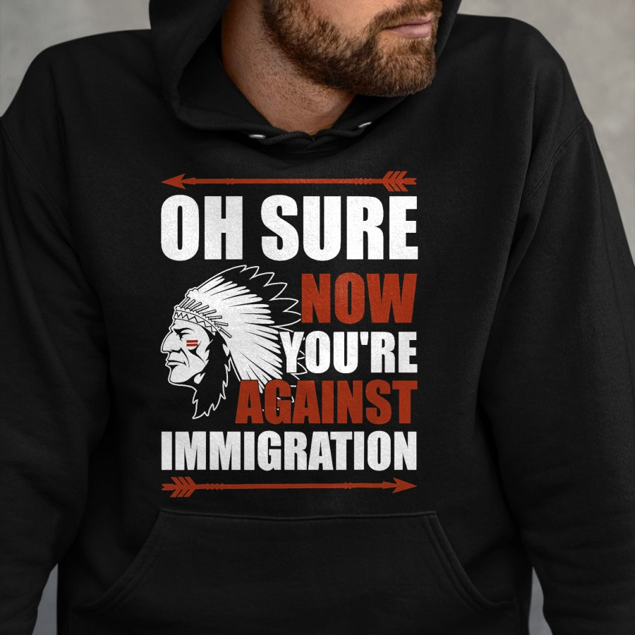 Native American T-Shirts, Vintage Native American Unisex T-Shirt/Hoodie/Sweatshirt HLT00 - Sarcasm Native American Now You_re Against Immigration