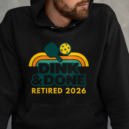 Funny Pickleball Shirt, Pickleball Lover Unisex T-Shirt/Hoodie/Sweatshirt HLT00 - Retired 2026 Dink and Done Funny Pickleball Retirement Men T-Shirt
