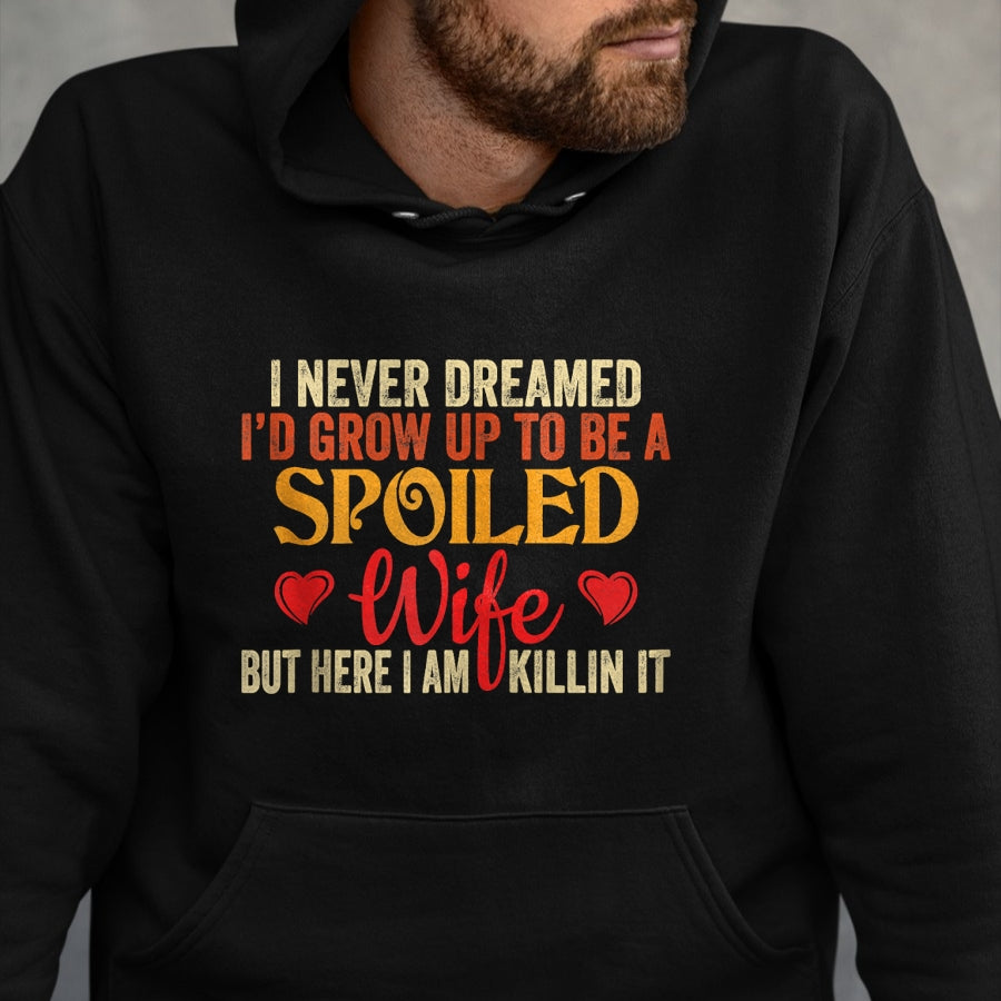 Best Wife Shirt, Wife and Husband Unisex T-Shirt/Hoodie/Sweatshirt HLT00 - Gift for wife T shirt, spoiled wife   Retro I Never Dreamed I'd Grow Up To Be A Spoiled Wife Zip Hoo (1)
