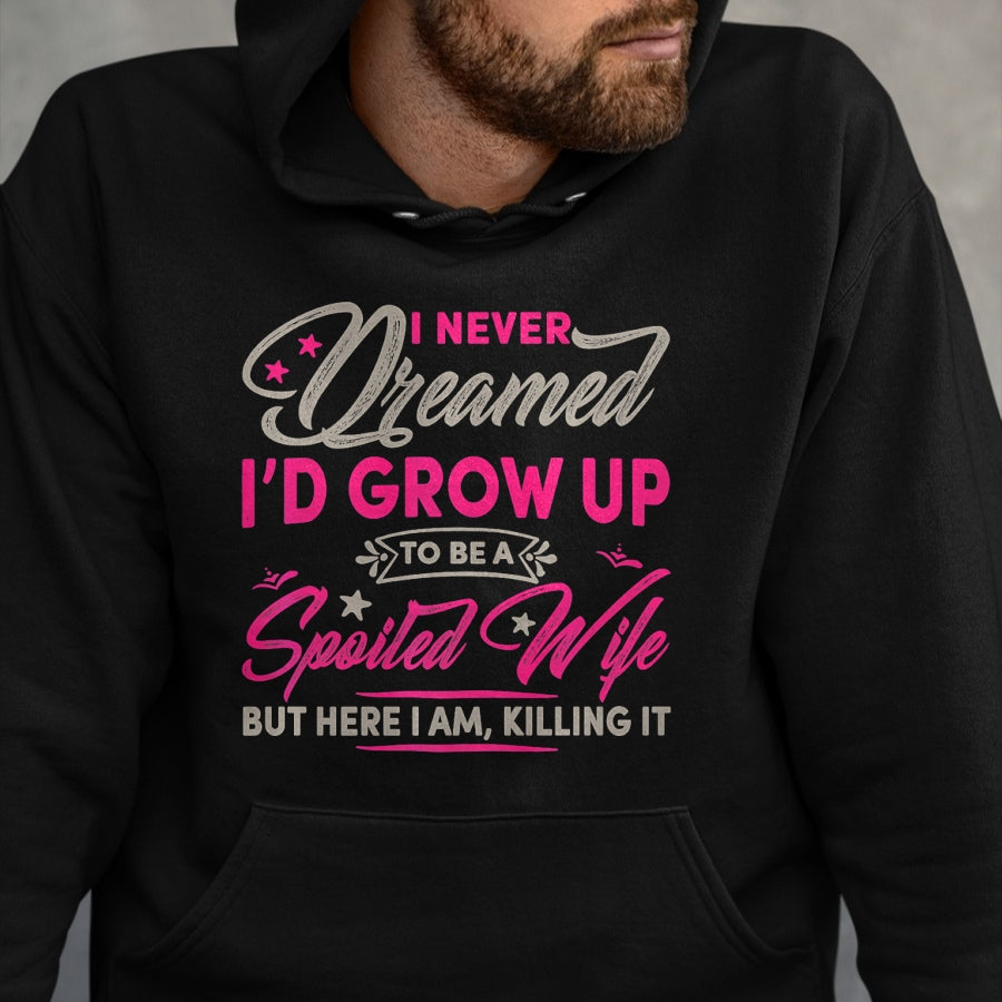 Best Wife Shirt, Wife and Husband Unisex T-Shirt/Hoodie/Sweatshirt HLT00 - Gift for wife T shirt, spoiled wife   Womens I Never Dreamed I'd Grow Up To Be A Spoiled Wife Premiu