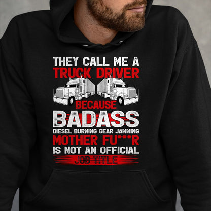 Best Truck Driver Life Shirt, Funny Trucker UnisexT-Shirt/Hoodie/Sweatshirt HLT00 - They Call Me A Truck Driver Because Badass Mother Trucker T-Shirt