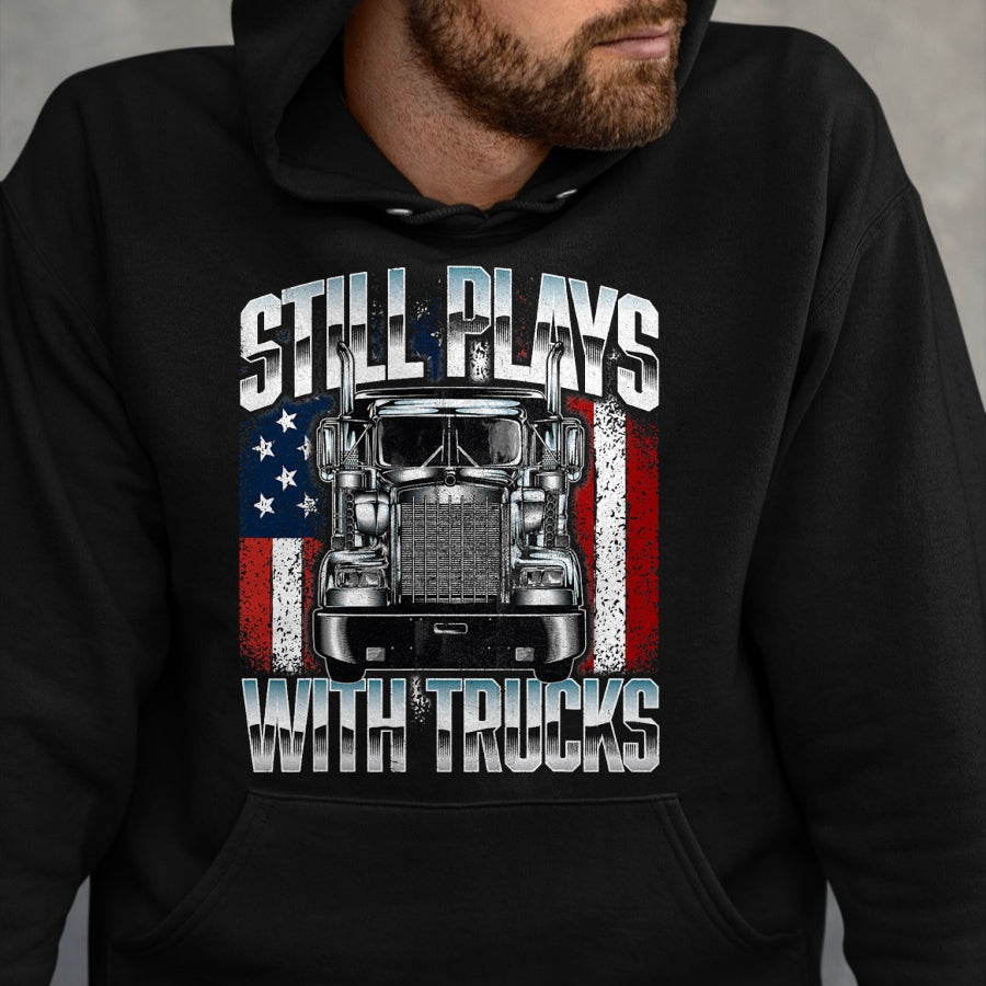 Best Truck Driver Life Shirt, Funny Trucker UnisexT-Shirt/Hoodie/Sweatshirt HLT00 - Still Plays With Trucks - Semi Truck Driver Trucking Trucker T-Shirt