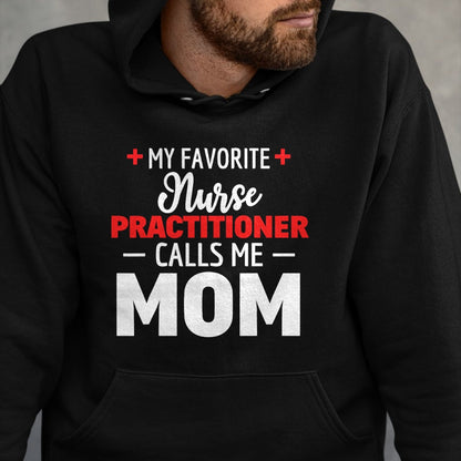 Funny Nurse Shirt, Nurse Unisex T-Shirt/Hoodie/Sweatshirt HLT00 - My Favorite Nurse Practitioner Calls Me Mom T-Shirt