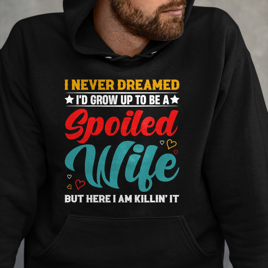 Best Wife Shirt, Wife and Husband Unisex T-Shirt/Hoodie/Sweatshirt HLT00 - Gift for wife T shirt, spoiled wife   Spoiled Wife Killing It! T-Shirt
