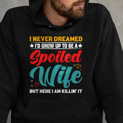 Best Wife Shirt, Wife and Husband Unisex T-Shirt/Hoodie/Sweatshirt HLT00 - Gift for wife T shirt, spoiled wife   Spoiled Wife Killing It! T-Shirt