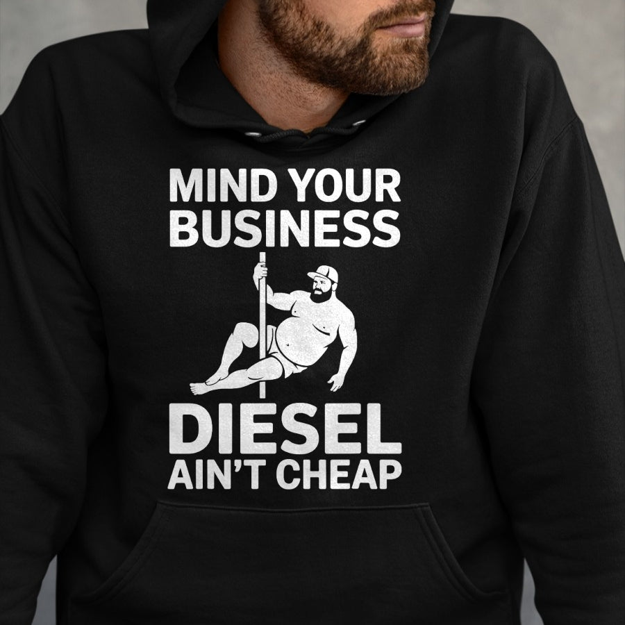 Best Truck Driver Life Shirt, Funny Trucker UnisexT-Shirt/Hoodie/Sweatshirt HLT00 - Mind Your Business Diesel Ain't Cheap T-Shirt