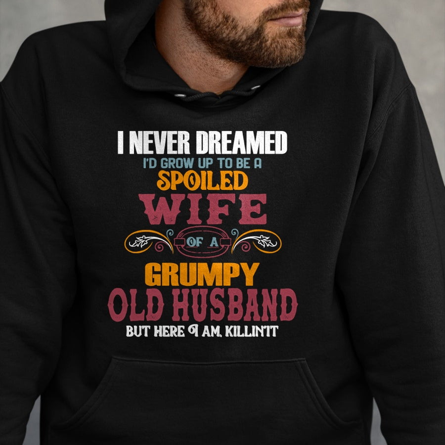 Best Wife Shirt, Wife and Husband Unisex T-Shirt/Hoodie/Sweatshirt HLT00 - Gift for wife T shirt, spoiled wife   I Never Dreamed I'd Grow Up To Be a Spoiled Wife of a Grumpy P