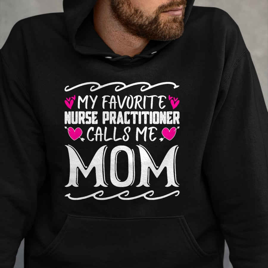 Funny Nurse Shirt, Nurse Unisex T-Shirt/Hoodie/Sweatshirt HLT00 - My Favorite Nurse Practitioner Calls Me Mom Mothers Day T-Shirt