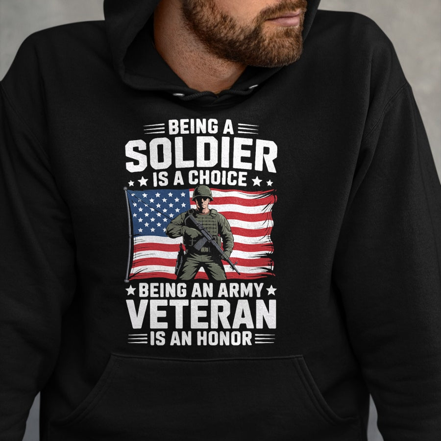 Proud Veteran Shirt, Funny Veteran UnisexT-Shirt/Hoodie/Sweatshirt HLT00 - Being A Soldier is A Choice Being an Army Veteran is an T-Shirt