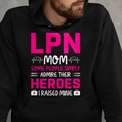 Funny Nurse Shirt, Nurse Unisex T-Shirt/Hoodie/Sweatshirt HLT00 - LPN Mom Some People Simply Admire Their Heroes I Raised Mine T-Shirt