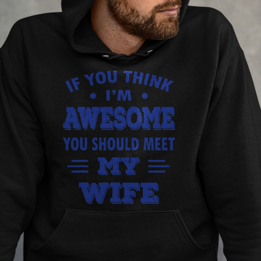 Best Wife Shirt, Wife and Husband Unisex T-Shirt/Hoodie/Sweatshirt HLT00 - Mens If You Think I'm Awesome You Should Meet My Wife T-Shirt