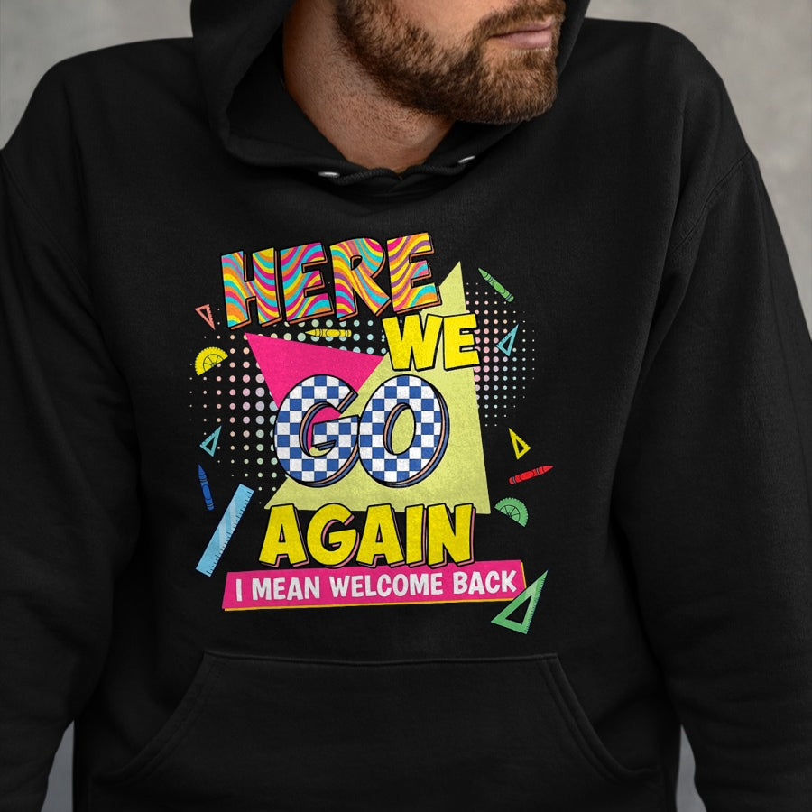 Best Student Shirt, Funny Back To School UnisexT-Shirt/Hoodie/Sweatshirt HLT00 - Here We Go Again I Mean Welcome Back to School T-Shirt