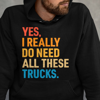 Best Truck Driver Life Shirt, Funny Trucker UnisexT-Shirt/Hoodie/Sweatshirt HLT00 - Yes I Really Do Need All These Trucks Funny Truck Driver T-Shirt (1)