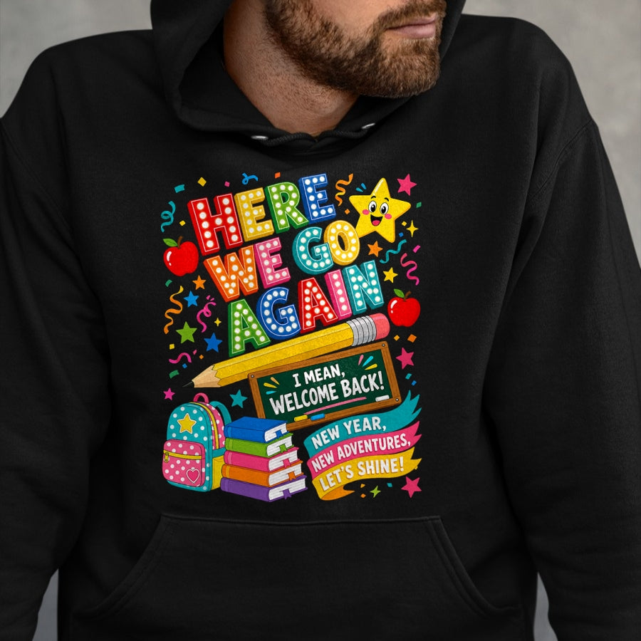 Best Student Shirt, Funny Back To School UnisexT-Shirt/Hoodie/Sweatshirt HLT00 - Here We Go Again Teacher I Mean Welcome Back to School T-Shirt