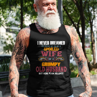 Best Wife Shirt, Wife and Husband Unisex T-Shirt/Hoodie/Sweatshirt HLT00 - Gift for wife T shirt, spoiled wife   I Never Dreamed I'd Grow Up To Be a Spoiled Wife of a Grumpy P