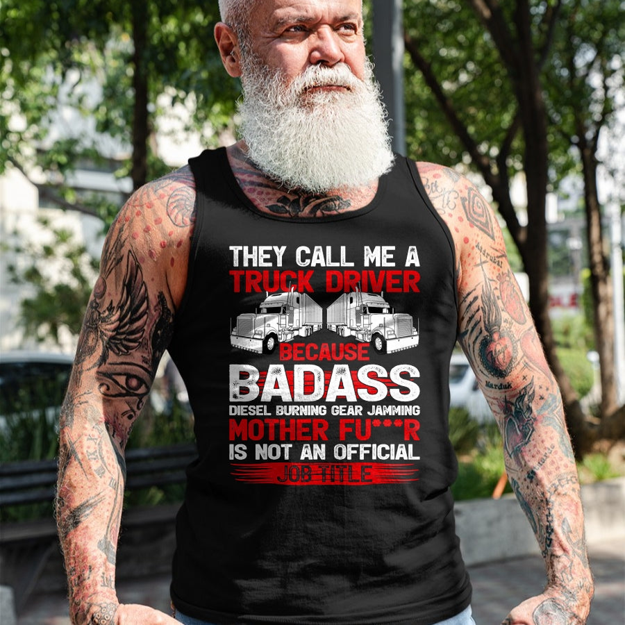 Best Truck Driver Life Shirt, Funny Trucker UnisexT-Shirt/Hoodie/Sweatshirt HLT00 - They Call Me A Truck Driver Because Badass Mother Trucker T-Shirt