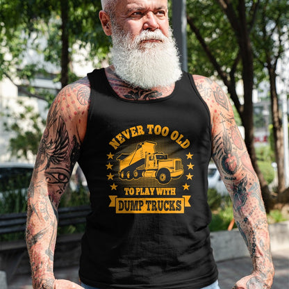 Best Truck Driver Life Shirt, Funny Trucker UnisexT-Shirt/Hoodie/Sweatshirt HLT00 - Never Too Old to Play with Dump Trucks Trucker T-Shirt