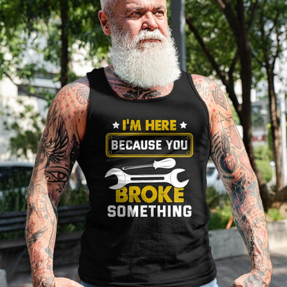 Best Mechanic Life Shirt, Funny Mechanic UnisexT-Shirt/Hoodie/Sweatshirt HLT00 - I'm Here Because You Broke Something Funny Humor Mechanic T-Shirt
